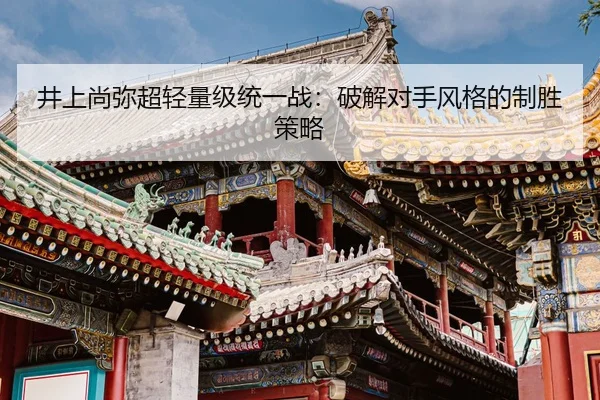 井上尚弥超轻量级统一战：破解对手风格的制胜策略