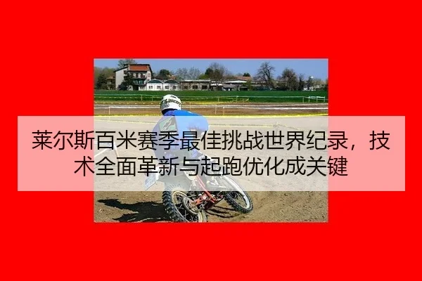 lai-er-si-bai-mi-sai-ji-zui-jia-tiao-zhan-shi-jie-ji-lu-ji-shu-quan-mian-ge-xin-yu-qi-pao-you-hua-cheng-guan-jian-2-708.jpg