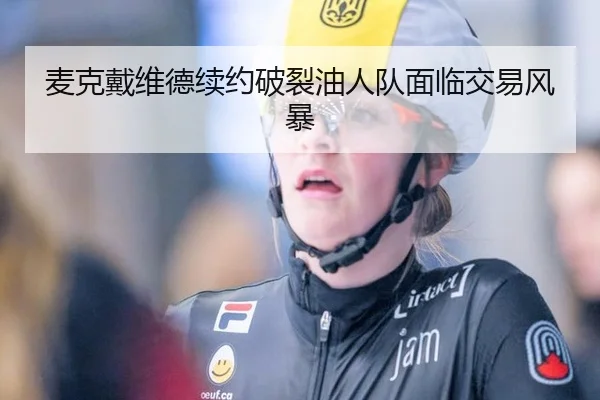 麦克戴维德续约破裂油人队面临交易风暴