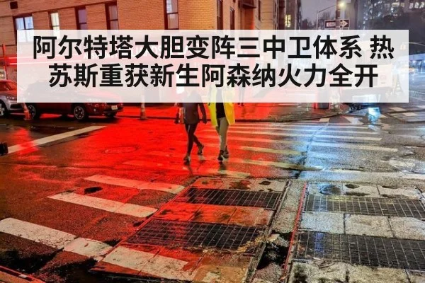 阿尔特塔大胆变阵三中卫体系 热苏斯重获新生阿森纳火力全开