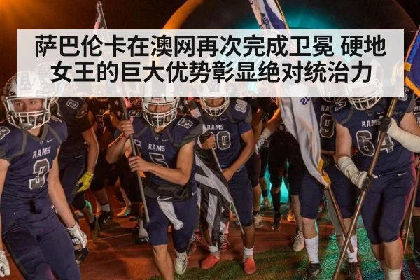 萨巴伦卡在澳网再次完成卫冕 硬地女王的巨大优势彰显绝对统治力