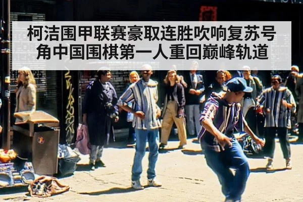 柯洁围甲联赛豪取连胜吹响复苏号角中国围棋第一人重回巅峰轨道